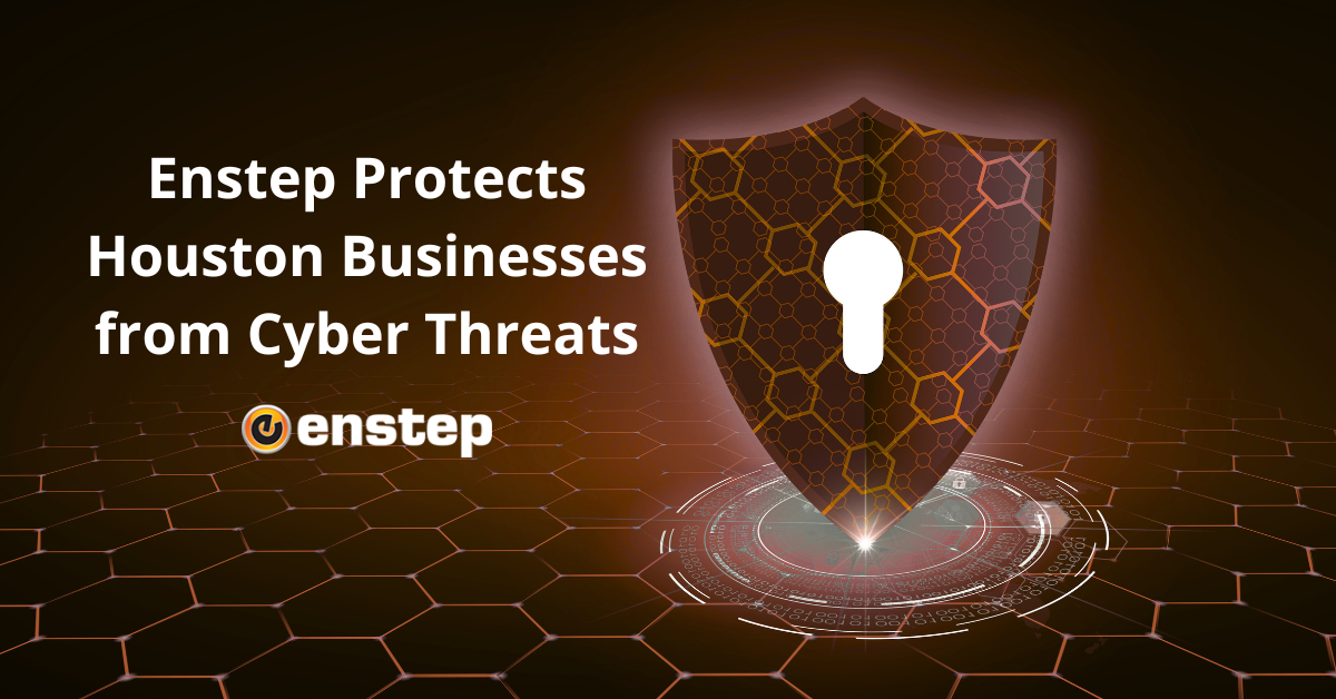 Enstep Protects Businesses from Cyber Threats 1 1 Enstep Protects Houston Businesses from Cyber Threats