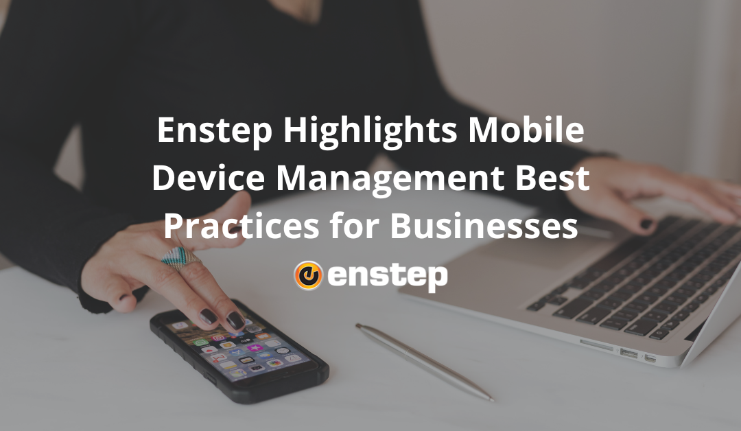 Enstep Highlights Mobile Device Management Best Practices for Businesses